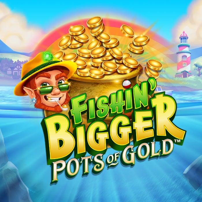Fishin Bigger Pots of Gold